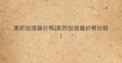 美的加湿器价格(美的加湿器价格比较)