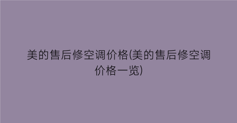 美的售后修空调价格(美的售后修空调价格一览)