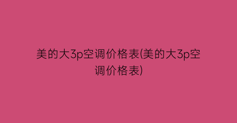 美的大3p空调价格表(美的大3p空调价格表)
