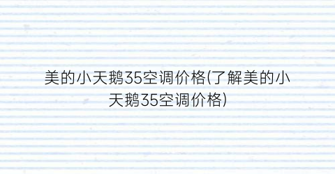 美的小天鹅35空调价格(了解美的小天鹅35空调价格)