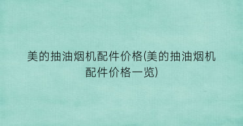 “美的抽油烟机配件价格(美的抽油烟机配件价格一览)