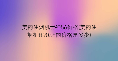美的油烟机tt9056价格(美的油烟机tt9056的价格是多少)