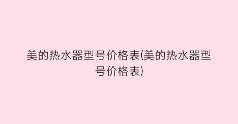 美的热水器型号价格表(美的热水器型号价格表)