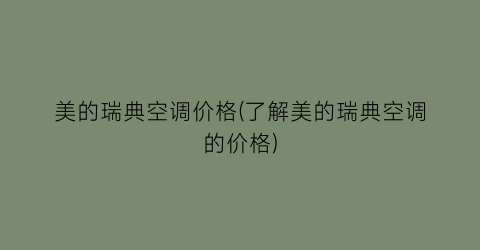美的瑞典空调价格(了解美的瑞典空调的价格)