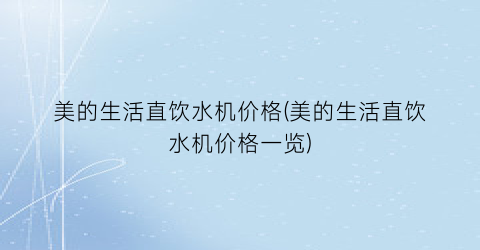 美的生活直饮水机价格(美的生活直饮水机价格一览)