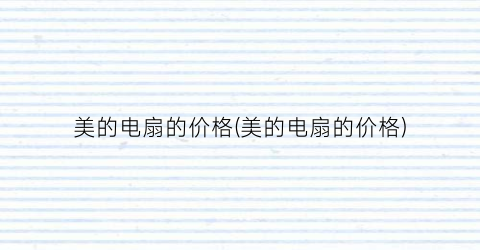 美的电扇的价格(美的电扇的价格)