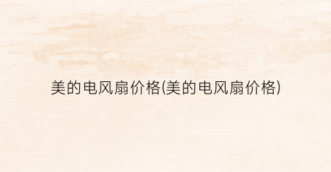 美的电风扇价格(美的电风扇价格)