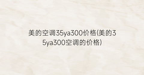 美的空调35ya300价格(美的35ya300空调的价格)