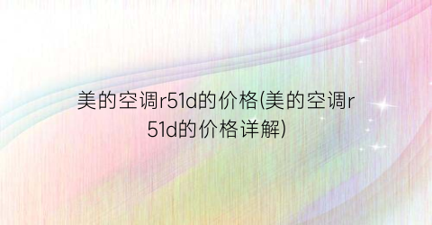 美的空调r51d的价格(美的空调r51d的价格详解)