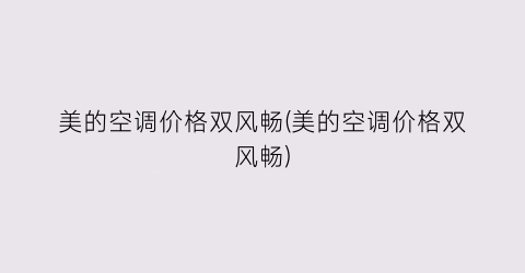 美的空调价格双风畅(美的空调价格双风畅)