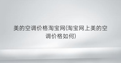 美的空调价格淘宝网(淘宝网上美的空调价格如何)