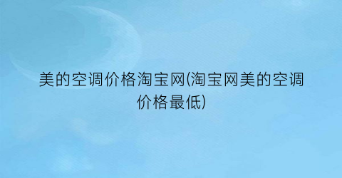 美的空调价格淘宝网(淘宝网美的空调价格最低)