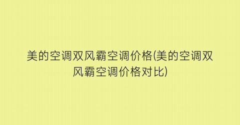 “美的空调双风霸空调价格(美的空调双风霸空调价格对比)