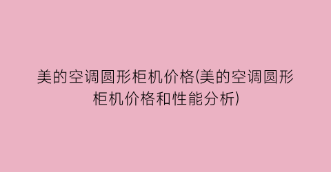 美的空调圆形柜机价格(美的空调圆形柜机价格和性能分析)