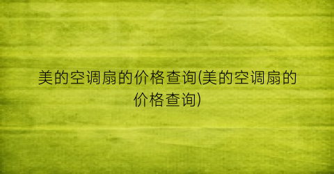 美的空调扇的价格查询(美的空调扇的价格查询)