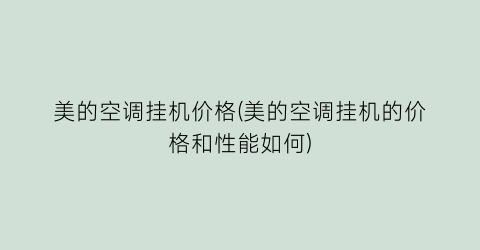 美的空调挂机价格(美的空调挂机的价格和性能如何)
