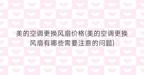 美的空调更换风扇价格(美的空调更换风扇有哪些需要注意的问题)