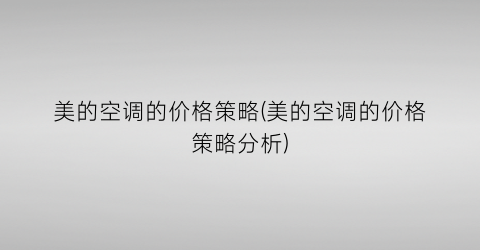 “美的空调的价格策略(美的空调的价格策略分析)