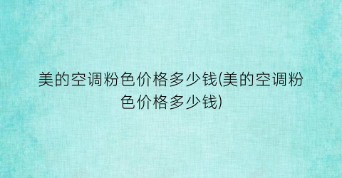 美的空调粉色价格多少钱(美的空调粉色价格多少钱)