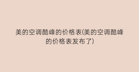 美的空调酷峰的价格表(美的空调酷峰的价格表发布了)