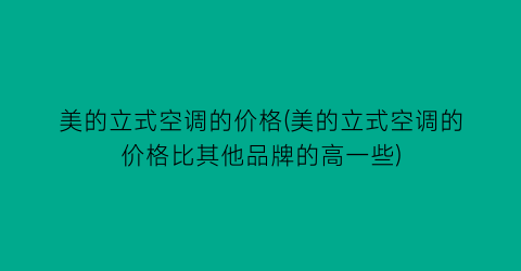 美的立式空调的价格(美的立式空调的价格比其他品牌的高一些)