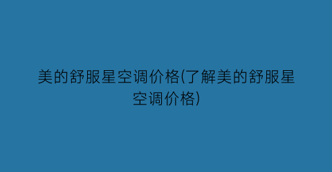 “美的舒服星空调价格(了解美的舒服星空调价格)