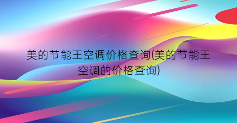 美的节能王空调价格查询(美的节能王空调的价格查询)