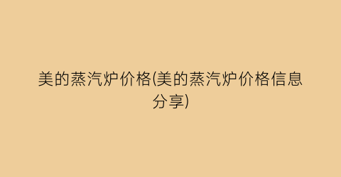 美的蒸汽炉价格(美的蒸汽炉价格信息分享)