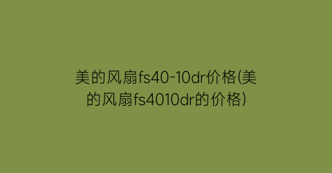 美的风扇fs40-10dr价格(美的风扇fs4010dr的价格)