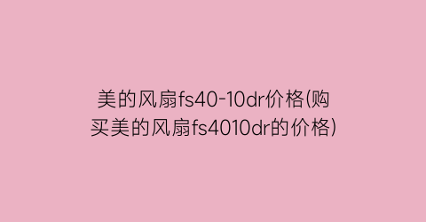 美的风扇fs40-10dr价格(购买美的风扇fs4010dr的价格)