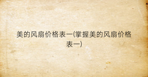 美的风扇价格表一(掌握美的风扇价格表一)