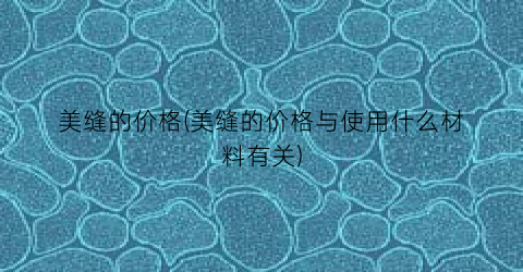 美缝的价格(美缝的价格与使用什么材料有关)