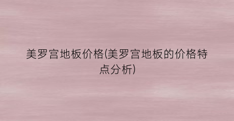 “美罗宫地板价格(美罗宫地板的价格特点分析)