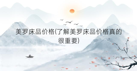 美罗床品价格(了解美罗床品价格真的很重要)