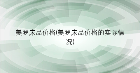 “美罗床品价格(美罗床品价格的实际情况)