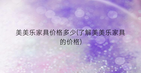 美美乐家具价格多少(了解美美乐家具的价格)