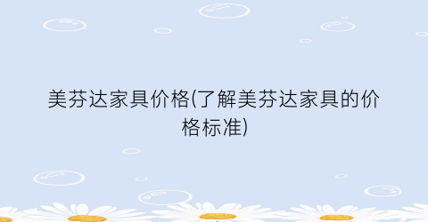 美芬达家具价格(了解美芬达家具的价格标准)
