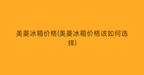 美菱冰箱价格(美菱冰箱价格该如何选择)