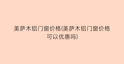 美萨木铝门窗价格(美萨木铝门窗价格可以优惠吗)