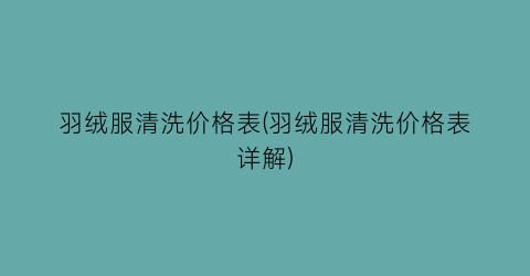 羽绒服清洗价格表(羽绒服清洗价格表详解)