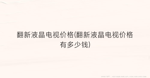 翻新液晶电视价格(翻新液晶电视价格有多少钱)