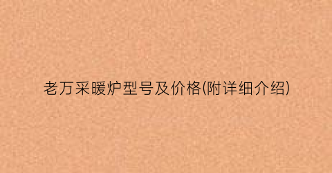“老万采暖炉型号及价格(附详细介绍)