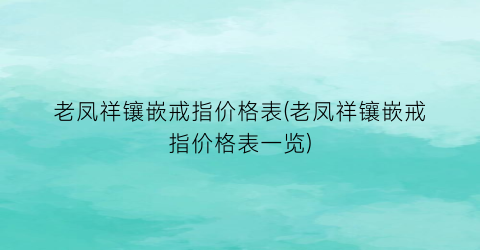 老凤祥镶嵌戒指价格表(老凤祥镶嵌戒指价格表一览)