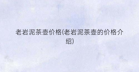老岩泥茶壶价格(老岩泥茶壶的价格介绍)
