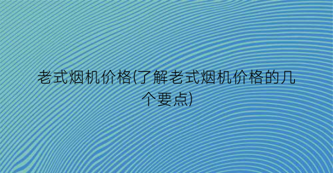 老式烟机价格(了解老式烟机价格的几个要点)
