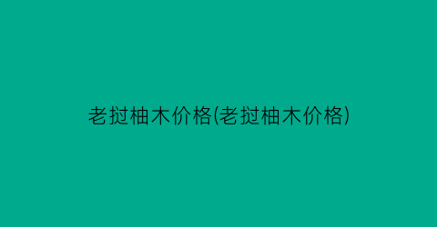 老挝柚木价格(老挝柚木价格)