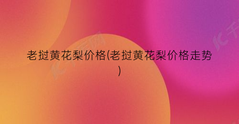 老挝黄花梨价格(老挝黄花梨价格走势)