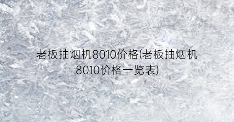 老板抽烟机8010价格(老板抽烟机8010价格一览表)