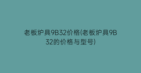 老板炉具9B32价格(老板炉具9B32的价格与型号)