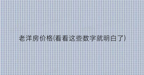 老洋房价格(看看这些数字就明白了)